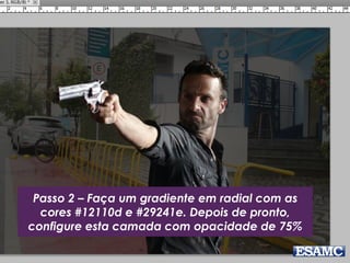 Passo 2 – Faça um gradiente em radial com as
cores #12110d e #29241e. Depois de pronto,
configure esta camada com opacidade de 75%
 