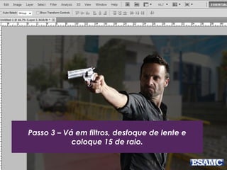 Passo 3 – Vá em filtros, desfoque de lente e
coloque 15 de raio.
 