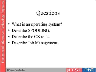 Questions What is an operating system? Describe SPOOLING. Describe the OS roles. Describe Job Management. 