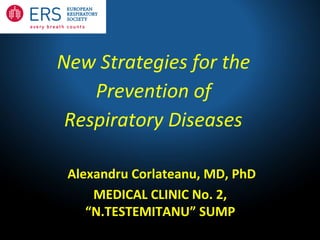 New Strategies for the
    Prevention of
 Respiratory Diseases

 Alexandru Corlateanu, MD, PhD
     MEDICAL CLINIC No. 2,
    “N.TESTEMITANU” SUMP
 