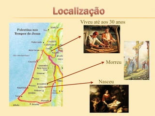 Viveu até aos 30 anos

Morreu

Nasceu

 