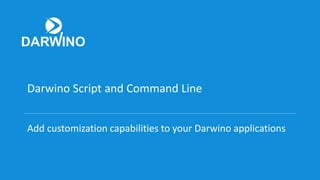 Darwino Script and Command Line
Add customization capabilities to your Darwino applications
 