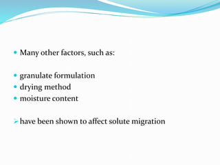  Many other factors, such as:
 granulate formulation
 drying method
 moisture content
have been shown to affect solute migration
 