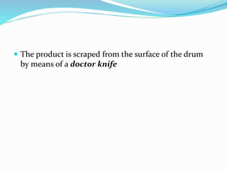  The product is scraped from the surface of the drum
by means of a doctor knife
 