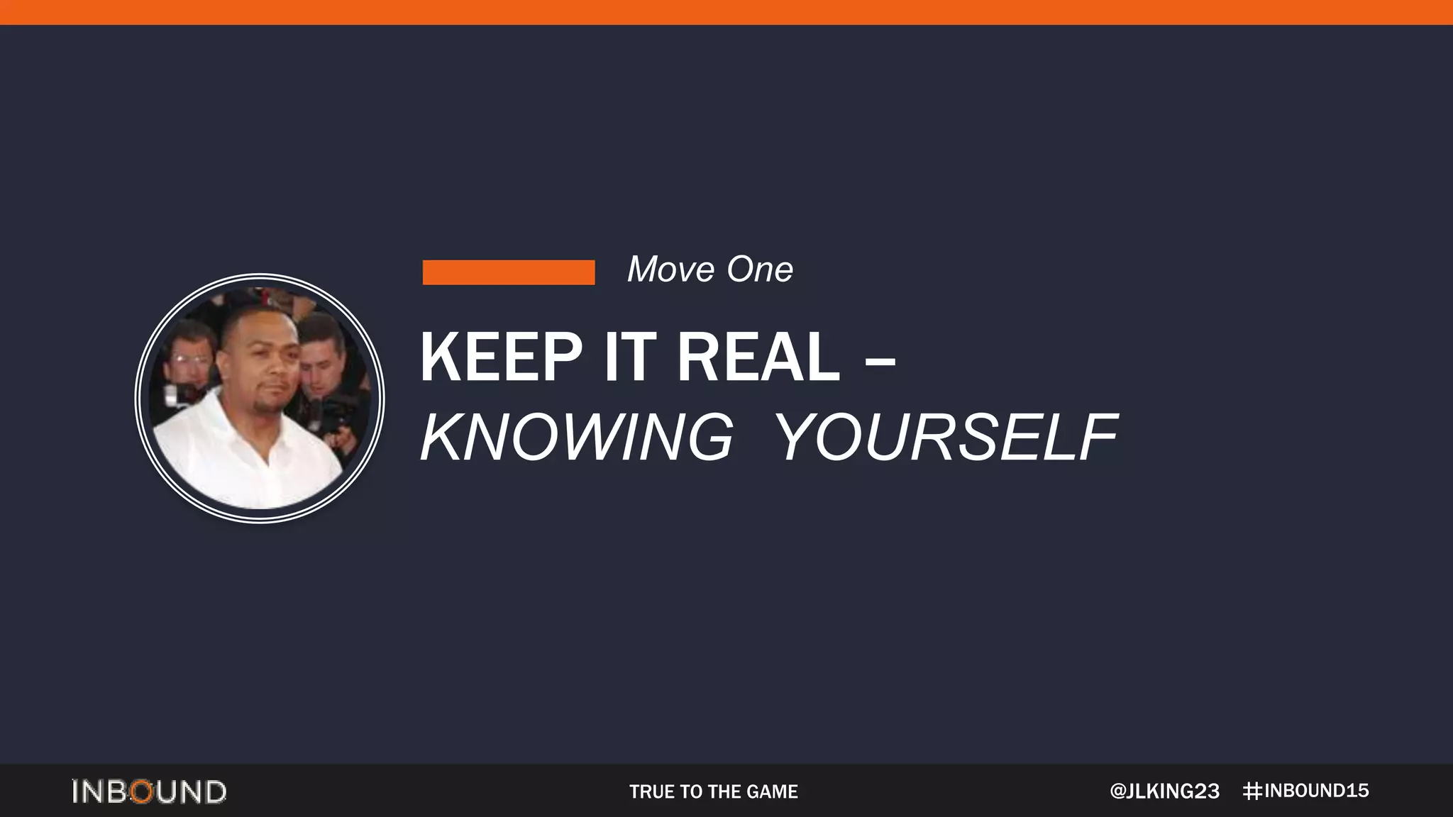 INBOUND15TRUE TO THE GAME
KEEP IT REAL –
KNOWING YOURSELF
Move One
@JLKING23
 
