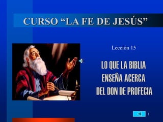 1
CURSO “LA FE DE JESÚS”
Lección 15
 