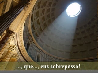 ..., que..., ens sobrepassa!  