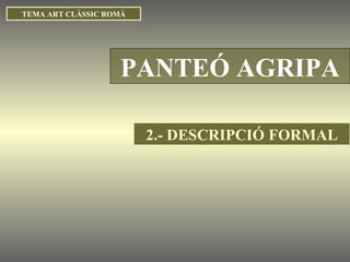 TEMA ART CLÀSSIC ROMÀ PANTEÓ AGRIPA 2.- DESCRIPCIÓ FORMAL 