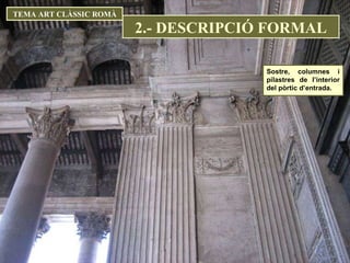 TEMA ART CLÀSSIC ROMÀ Sostre, columnes i pilastres de I’interior del pòrtic d’entrada. 2.- DESCRIPCIÓ FORMAL 