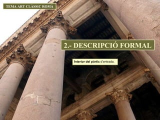 Interior del pòrtic  d’entrada. TEMA ART CLÀSSIC ROMÀ 2.- DESCRIPCIÓ FORMAL 