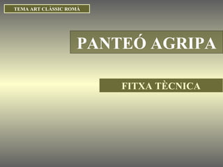 TEMA ART CLÀSSIC ROMÀ PANTEÓ AGRIPA FITXA TÈCNICA 