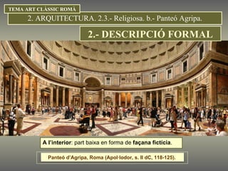 A l’interior : part baixa en forma de  façana fictícia . 2. ARQUITECTURA. 2.3.- Religiosa. b.- Panteó Agripa. TEMA ART CLÀSSIC ROMÀ Panteó d’Agripa, Roma (Apol·lodor, s. II dC, 118-125).  2.- DESCRIPCIÓ FORMAL 