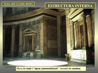 Murs de  maó i “opus caementicium” , revestit de  marbre . ESTRUCTURA INTERNA TEMA ART CLÀSSIC ROMÀ 