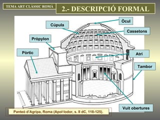 Cúpula Tambor Atri Cassetons Òcul Pròpylon Pòrtic Vuit obertures TEMA ART CLÀSSIC ROMÀ 2.- DESCRIPCIÓ FORMAL Panteó d’Agripa, Roma (Apol·lodor, s. II dC, 118-125).  
