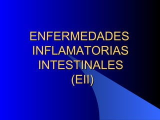ENFERMEDADES     INFLAMATORIAS  INTESTINALES  (EII) 