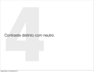 4
       Contraste distinto com neutro




segunda-feira, 21 de janeiro de 13
 
