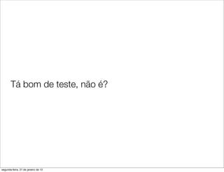 Tá bom de teste, não é?




segunda-feira, 21 de janeiro de 13
 