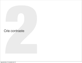 2
       Crie contraste




segunda-feira, 21 de janeiro de 13
 