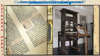 Comoeramescritososlivrosantigamente?Como eram escritos os livros antigamente?
E
S
T
R
A
N
H
A
m
o
R
A
l
9
JohannesGutenberg
 