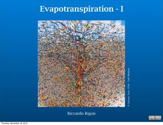 Evapotranspiration - I
P.Sutton,Tree,1958-TateModern
Riccardo Rigon
Thursday, November 18, 2010
 