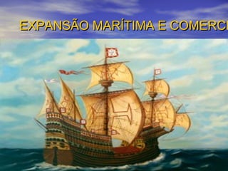 EXPANSÃO MARÍTIMA E COMERCIEXPANSÃO MARÍTIMA E COMERCI
 
