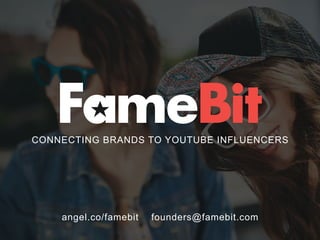 CONNECTING BRANDS TO YOUTUBE INFLUENCERS
angel.co/famebit founders@famebit.com
 