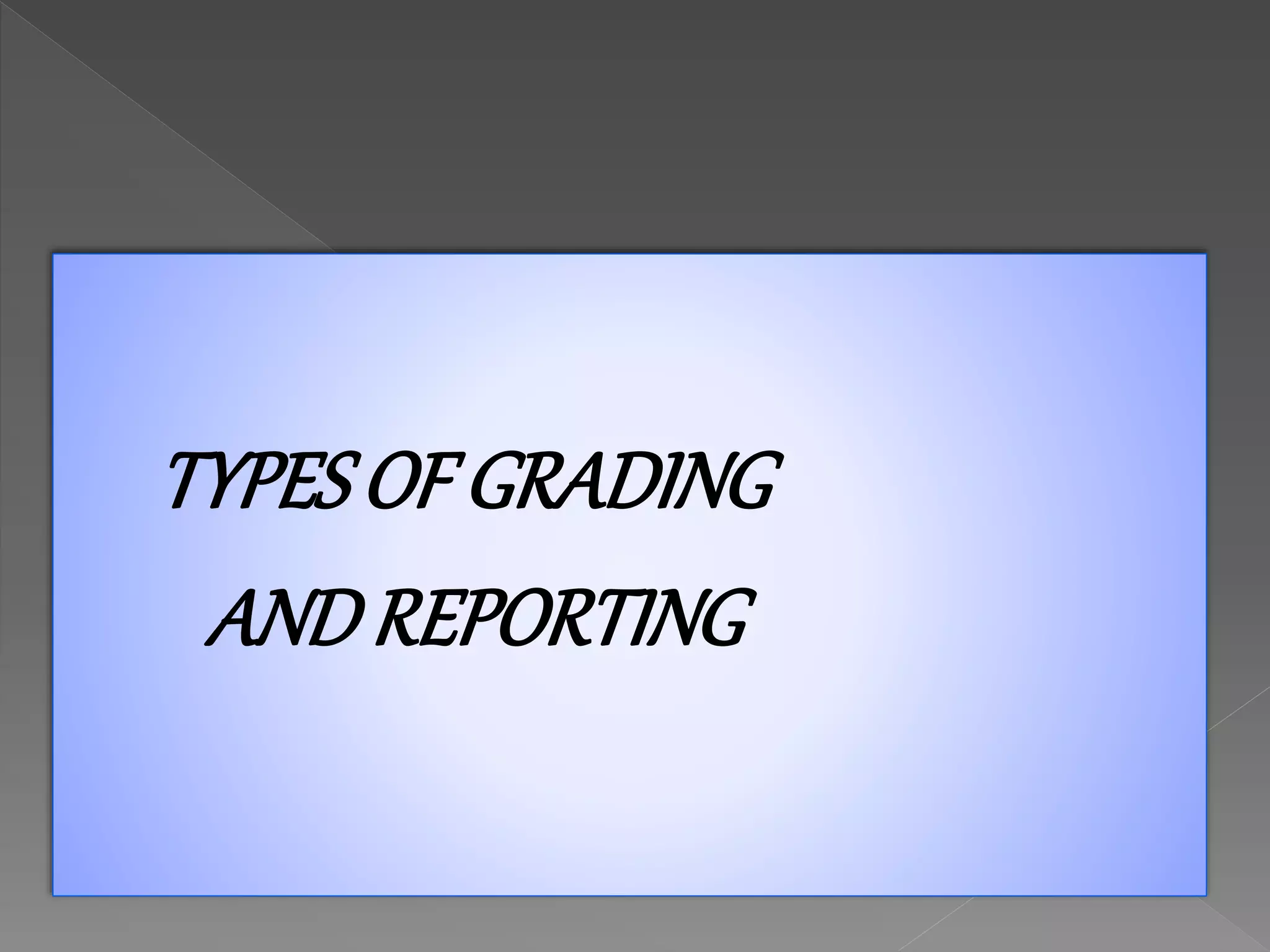 TYPESOF GRADING
ANDREPORTING
 