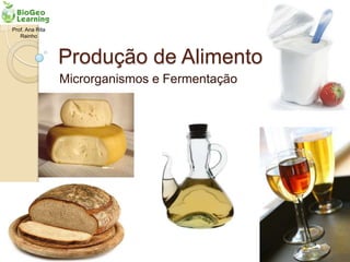 Prof. Ana Rita
   Rainho



                 Produção de Alimentos
                 Microrganismos e Fermentação
 
