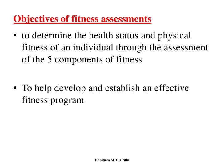 Dr Siham M O Gritly 5 Objectives Of Fitnessessments E2 80 A2 Dr Siham M O Gritly 5 Objectives Of Fitnessessments E2 80 A2