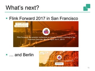 What’s next?
 Flink Forward 2017 in San Francisco
 … and Berlin
15
 