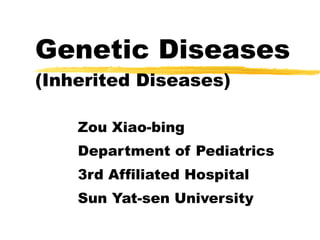 Genetic Diseases (Inherited Diseases) Zou Xiao-bing Department of Pediatrics 3rd Affiliated Hospital  Sun Yat-sen University 