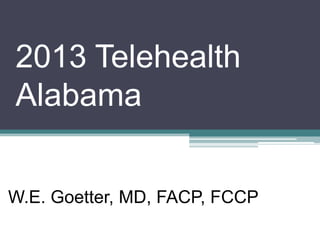 2013 Telehealth
Alabama
W.E. Goetter, MD, FACP, FCCP

 