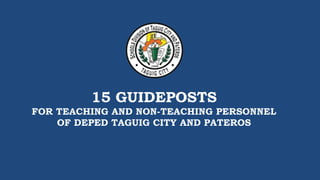15 GUIDEPOSTS
FOR TEACHING AND NON-TEACHING PERSONNEL
OF DEPED TAGUIG CITY AND PATEROS
 