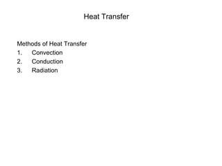 Heat Transfer
Methods of Heat Transfer
1. Convection
2. Conduction
3. Radiation
 