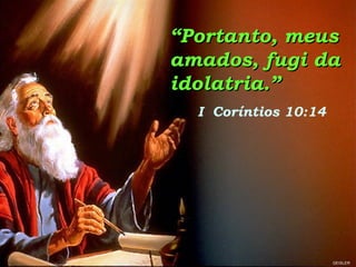 ““Portanto, meusPortanto, meus
amados, fugi daamados, fugi da
idolatria.”idolatria.”
I Coríntios 10:14
GEISLER
 