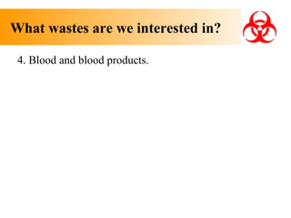 What wastes are we interested in?
4. Blood and blood products.

 