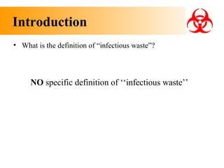 Introduction
• What is the definition of “infectious waste”?

NO specific definition of ‘‘infectious waste’’

 