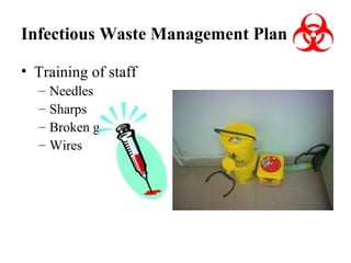 Infectious Waste Management Plan
• Training of staff
–
–
–
–

Needles
Sharps
Broken glass
Wires

 