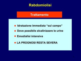 Rabdomiolisi Trattamento • Idratazione immediata “sul campo” • Emodialisi intensiva  • LA PROGNOSI RESTA SEVERA • Dove possibile alcalinizzare le urine 