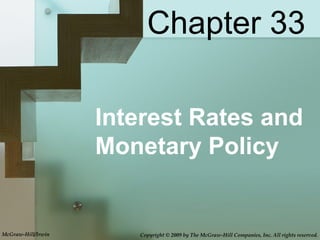 Interest Rates and
Monetary Policy
Chapter 33
McGraw-Hill/Irwin Copyright © 2009 by The McGraw-Hill Companies, Inc. All rights reserved.
 