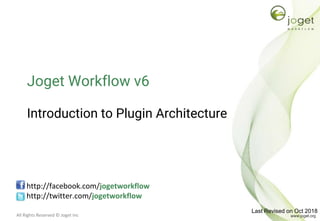 All Rights Reserved © Joget Inc
Joget Workflow v6
Introduction to Plugin Architecture
http://facebook.com/jogetworkflow
http://twitter.com/jogetworkflow
Last Revised on Oct 2018
 