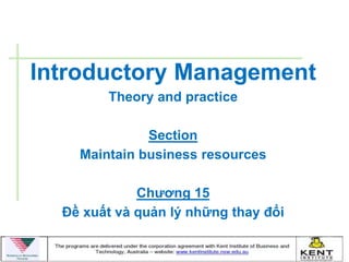 Introductory Management
        Theory and practice

              Section
    Maintain business resources

             Chƣơng 15
  Đề xuất và quản lý những thay đổi
 