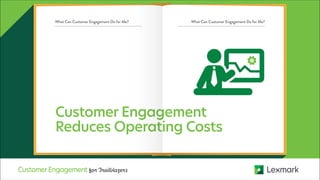 Customer Engagement
Reduces Operating Costs
What Can Customer Engagement Do for Me? What Can Customer Engagement Do for Me?
CustomerEngagement for Trailblazers
 