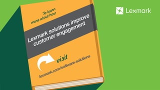 Lexmark solutions improve
customer engagement
To learn
more about how
visit
lexmark.com/software-solutions
 