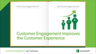Customer Engagement Improves
the Customer Experience
What Can Customer Engagement Do for Me?What Can Customer Engagement Do for Me?
CustomerEngagement for Trailblazers
 