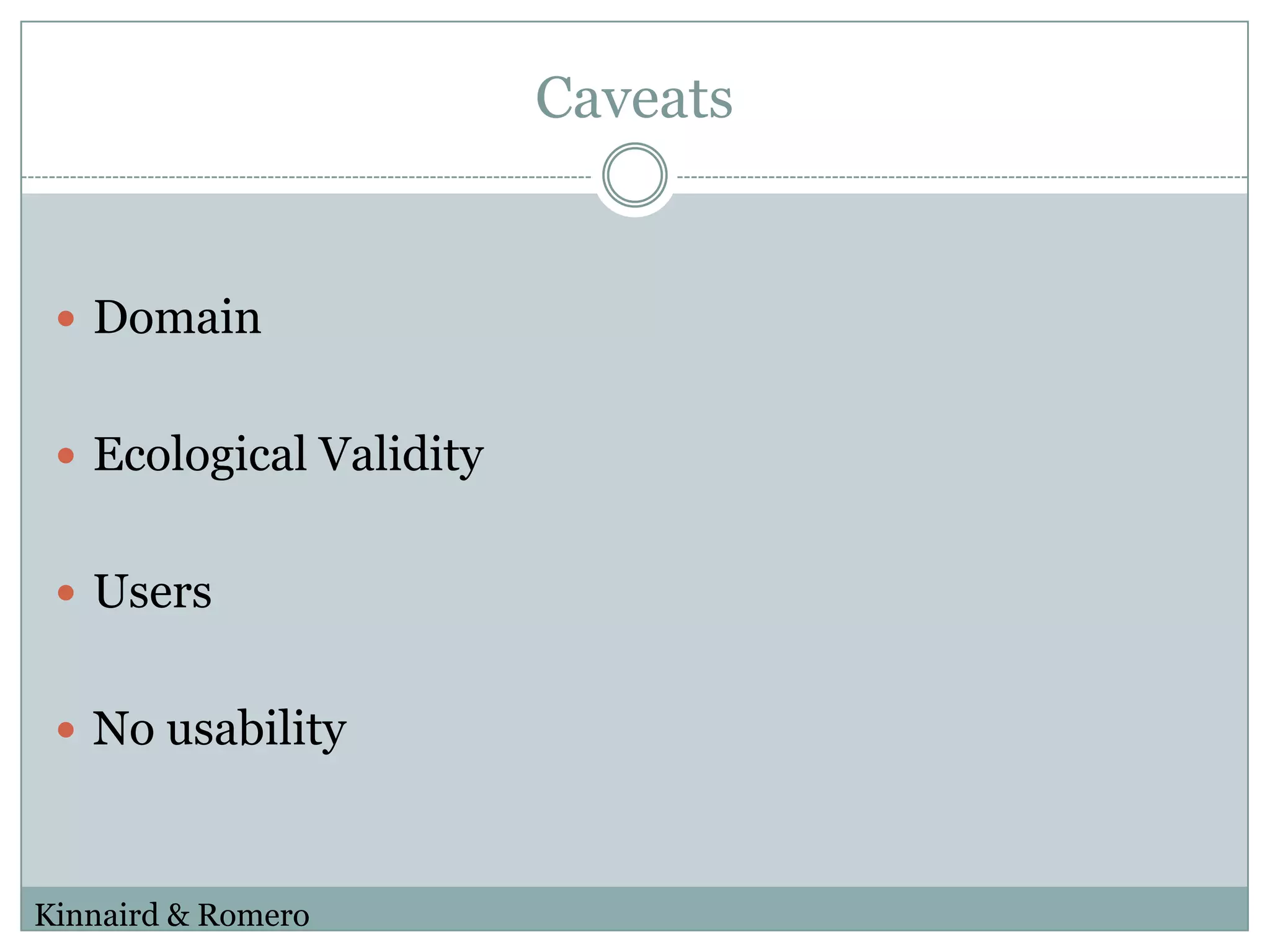 CaveatsDomainEcological ValidityUsersNo usabilityKinnaird & Romero