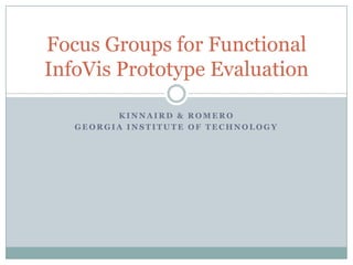 Kinnaird & Romero Georgia Institute of Technology Focus Groups for Functional InfoVis Prototype Evaluation 