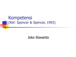 Joko Siswanto Kompetensi (Ref: Spencer & Spencer, 1993) 