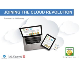 1
JOINING THE CLOUD REVOLUTION
Presented by: Bill Lowrey
 