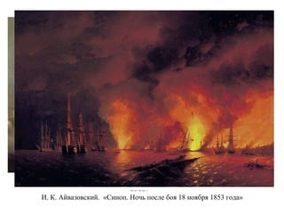 И.К.Айвазовский «Морское сражение при Синопе 18-го ноября 1853
года»
И. К. Айвазовский. «Синоп. Ночь после боя 18 ноября 1853 года»
 